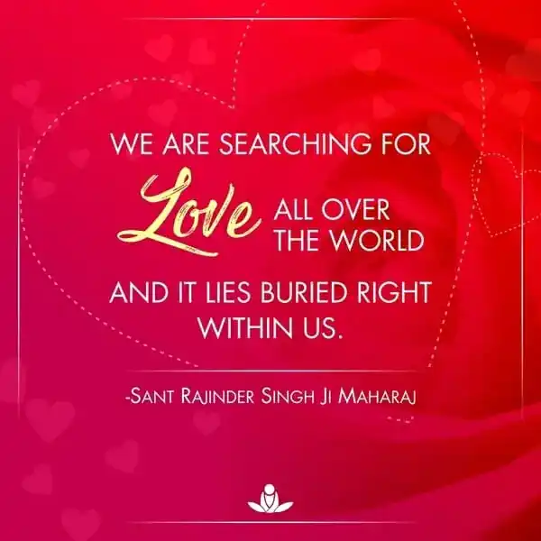 We are searching for Love all over the world and it lies buried right within us.