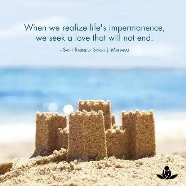 When we realize life’s impermanence, we seek a love that will not end.