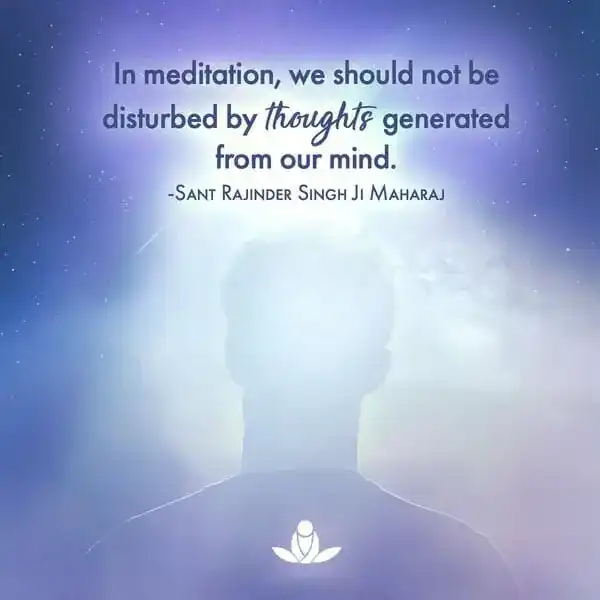 In meditation, we should not be disturbed by thoughts generated from our mind.