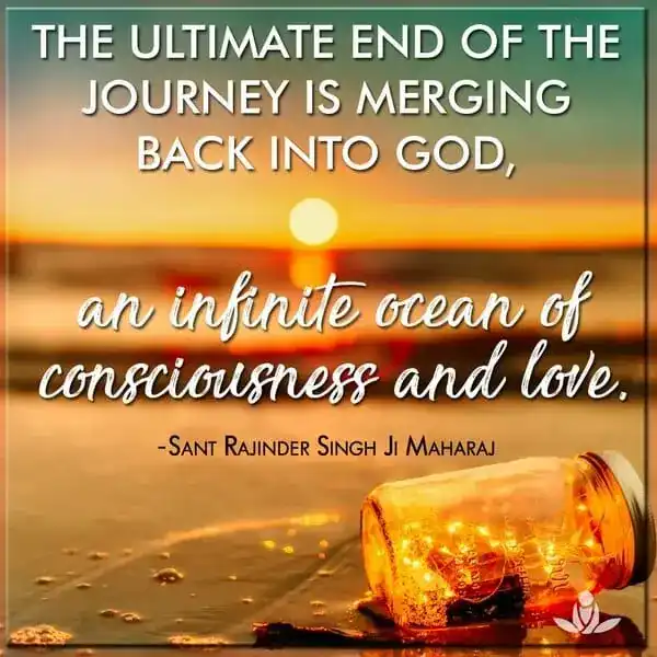 The ultimate end of the journey is merging back into God, an infinite ocean of consciousne