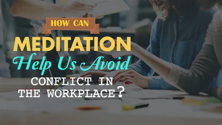 How Can Meditation Help Us Deal With Conflict at Work?