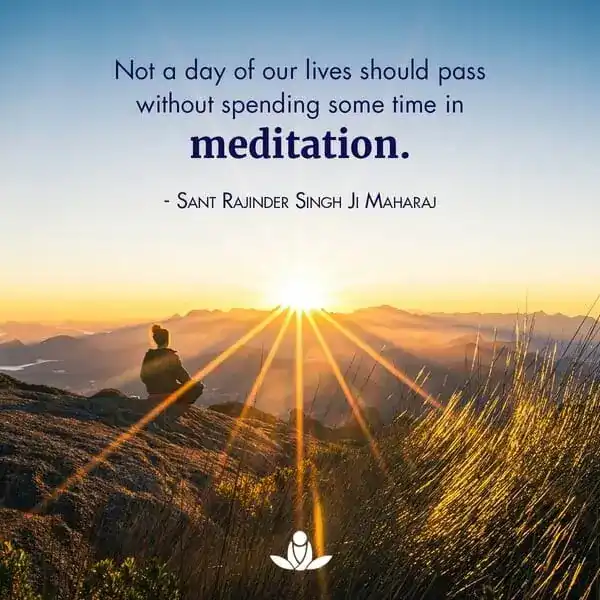Not a day of our lives should pass without spending some time in meditation.