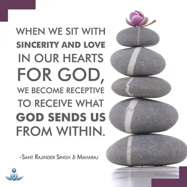 When we sit with sincerity and love in our hearts for God, we become receptive to receive