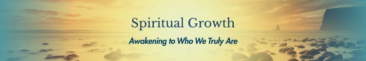 Spiritual Growth — Awakening to Who We Truly Are